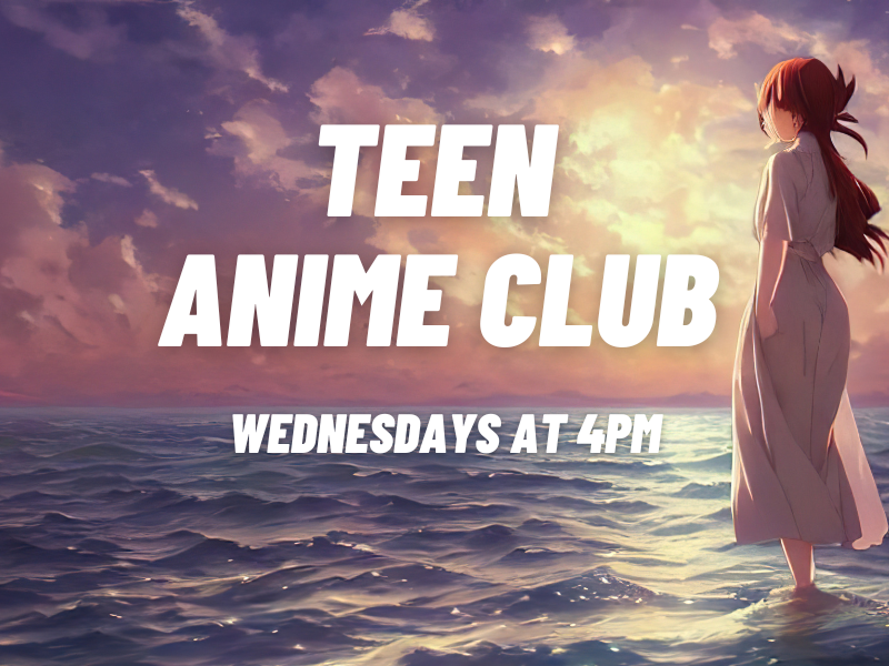 image of girl standing in water. all animated. text reads teen anime club. wednesdays at 4pm