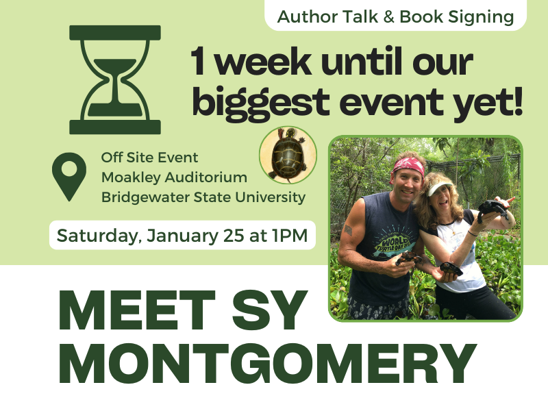 image of sy montgomery and matt patterson with turtle. text reads author talk and book singing. 1 week until our biggest event yet. offsite event moakley auditorium bridgewater state univeirty. saturday, january 25 at 1PM. meet sy montgomery!